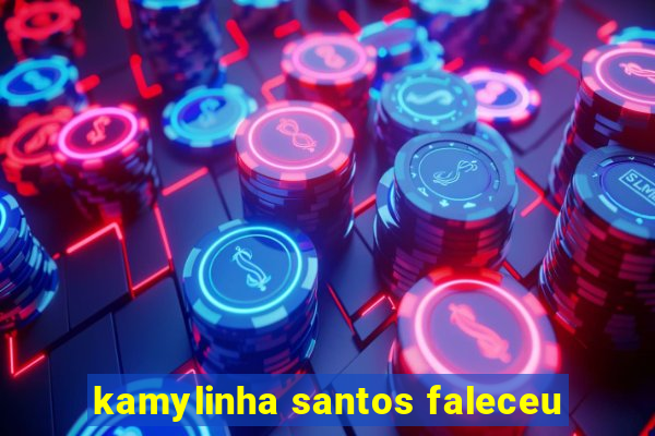 kamylinha santos faleceu